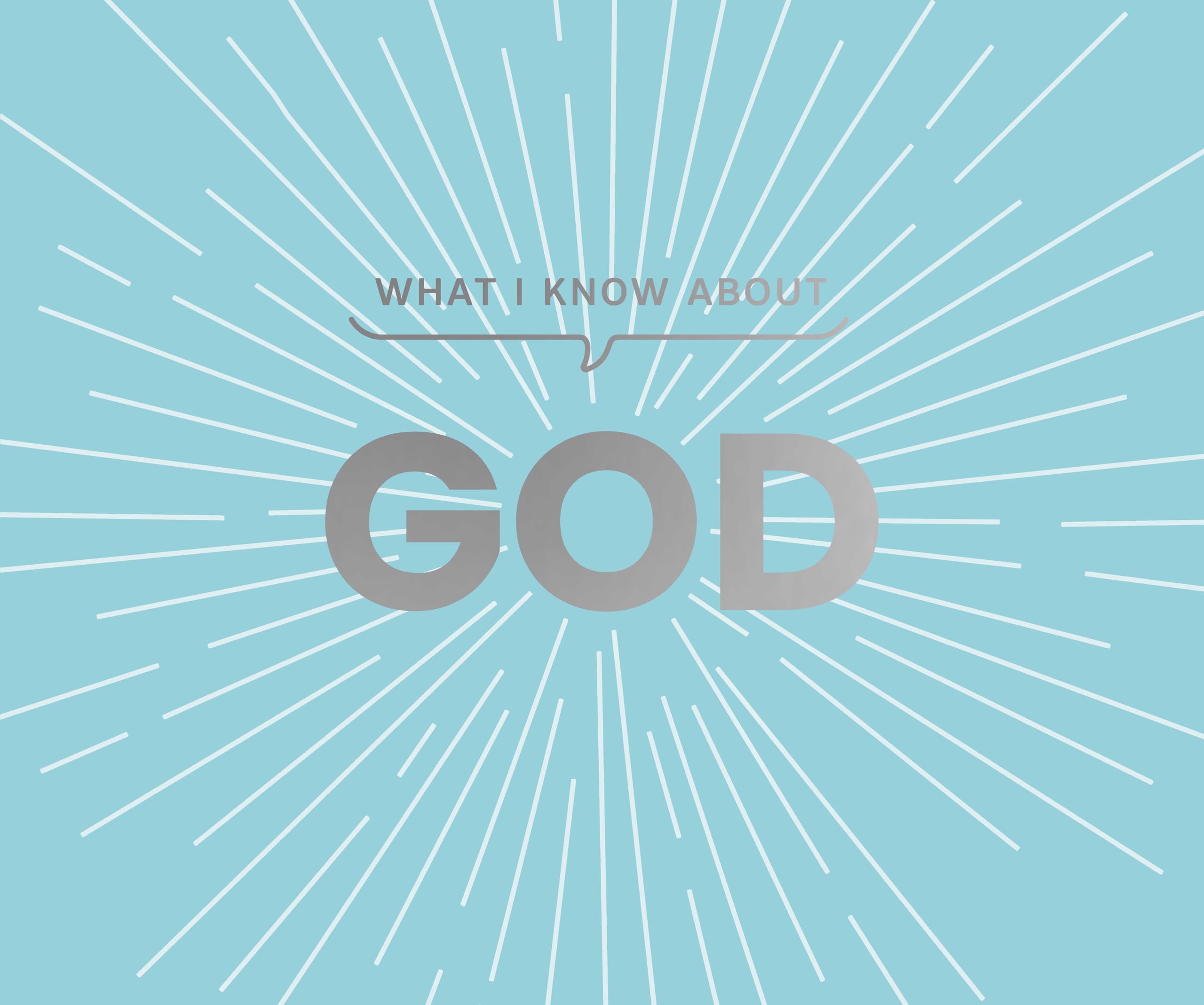 What I Know About God