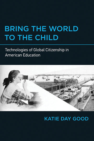 Bring the World to the Child: Technologies of Global Citizenship in American Education (Mit Press)