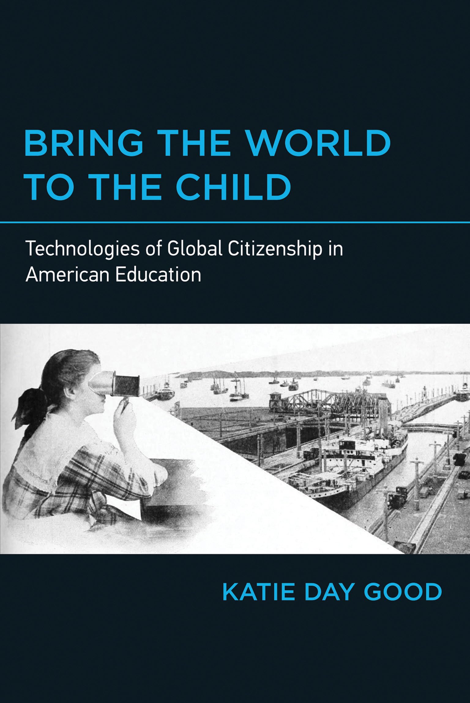 Bring the World to the Child: Technologies of Global Citizenship in American Education (Mit Press)