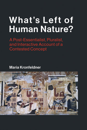 What's Left of Human Nature?: A Post-Essentialist, Pluralist, and Interactive Account of a Contested Concept (Life and Mind: Philosophical Issues in Biology and Psychology)
