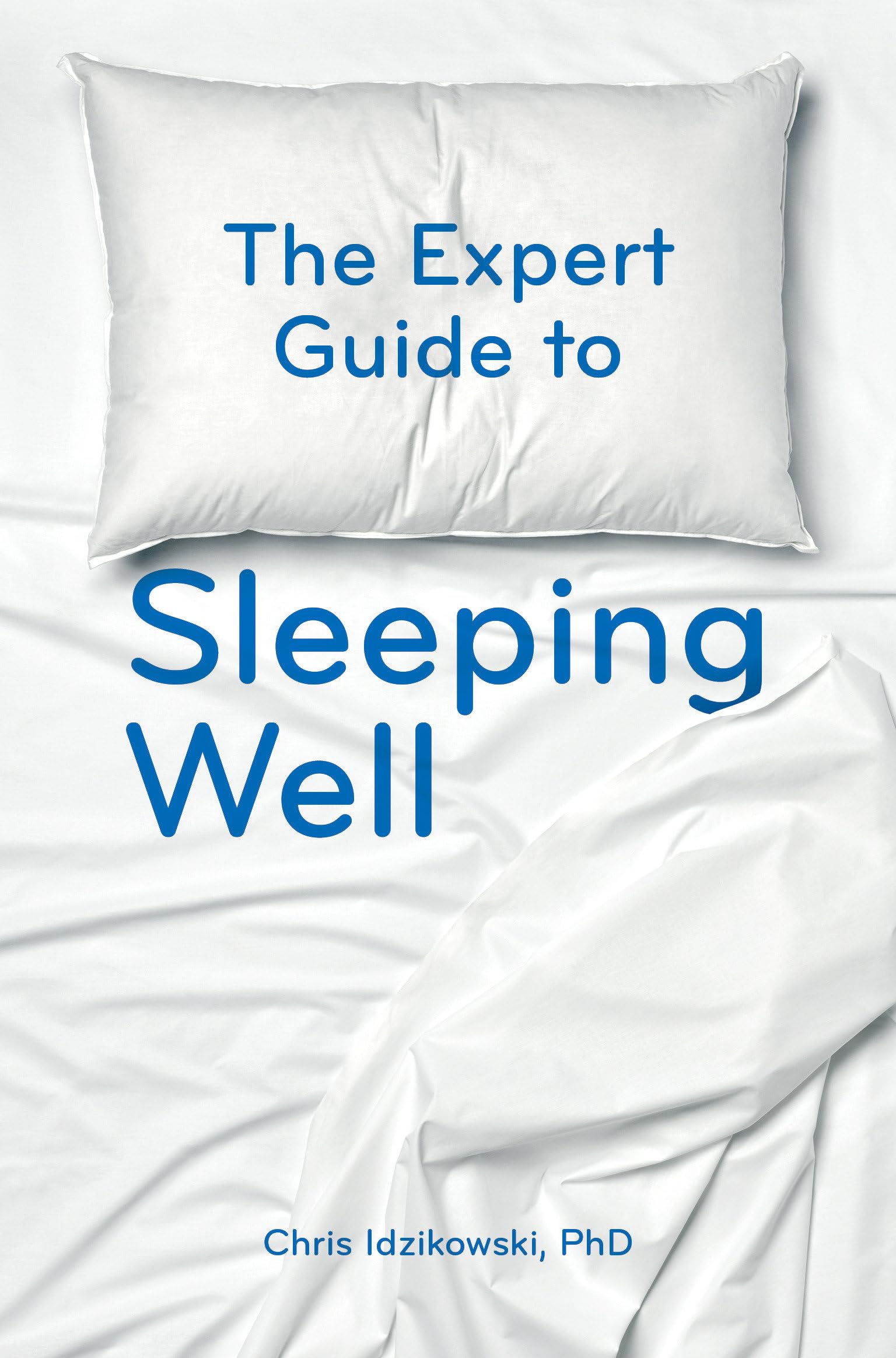 The Expert Guide to Sleeping Well: Everything you Need to Know to get a Good Night's Sleep