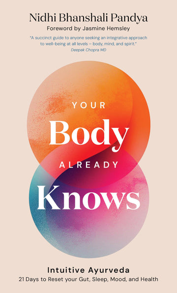 Your Body Already Knows: Intuitive Ayurveda 21 Days to Reset your Gut, Sleep, Mood, and Health