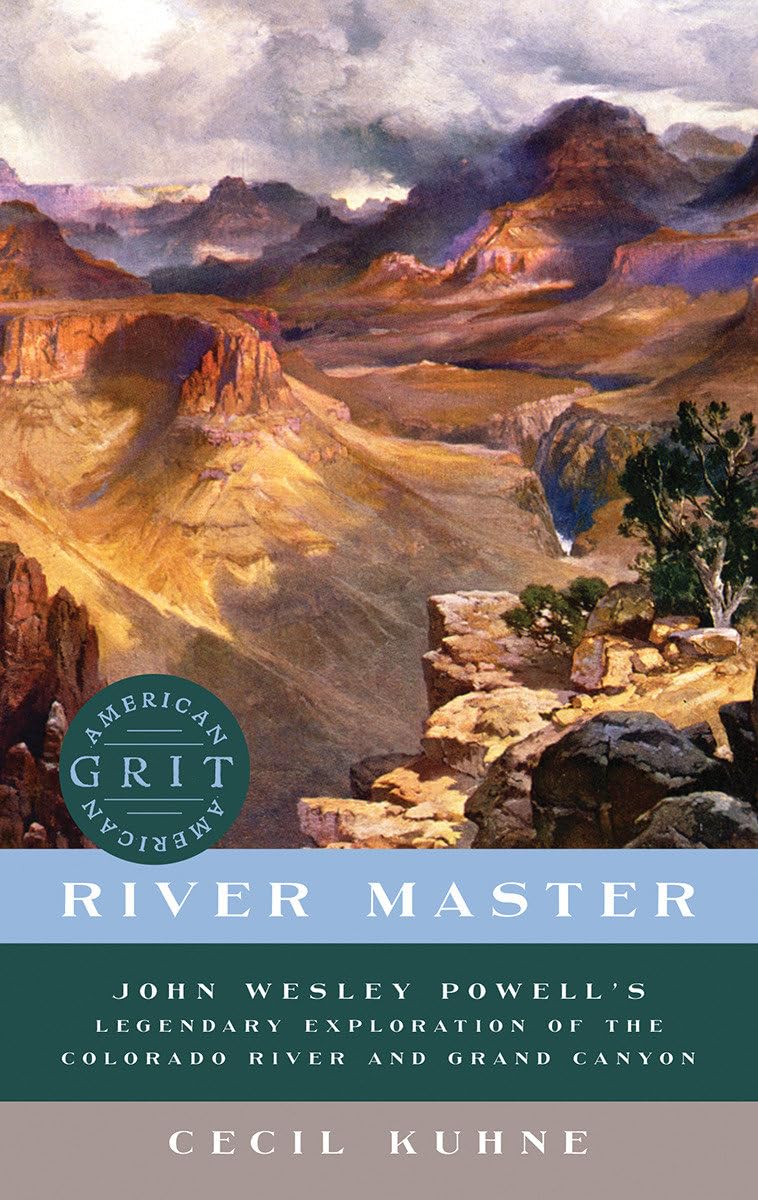 River Master: John Wesley Powell's Legendary Exploration of the Colorado River and Grand Canyon (American Grit)