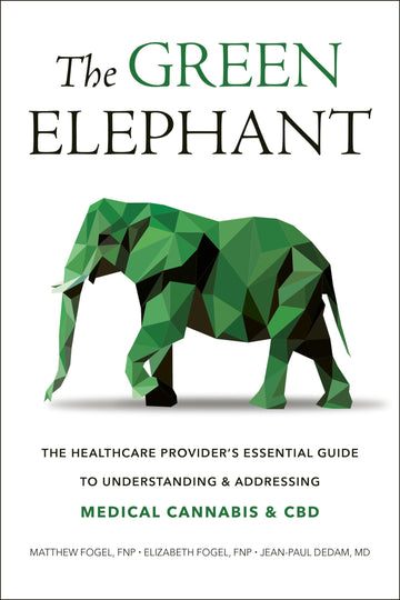 The Green Elephant: The Healthcare Provider's Essential Guide to Understanding and Addressing Medical Cannabis and CBD