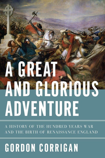 A Great and Glorious Adventure: A History of the Hundred Years War and the Birth of Renaissance England