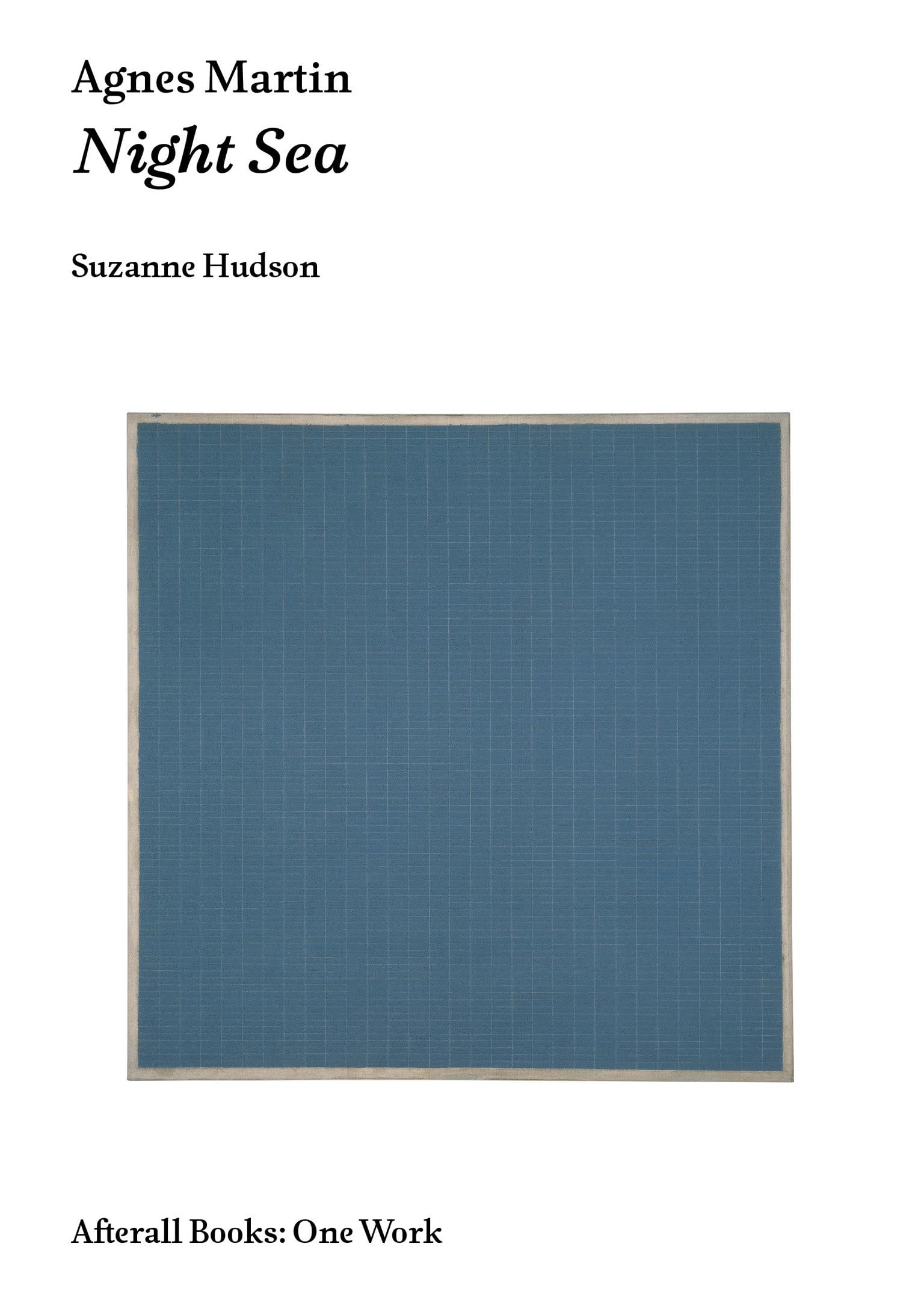 Agnes Martin: Night Sea (Afterall Books / One Work)
