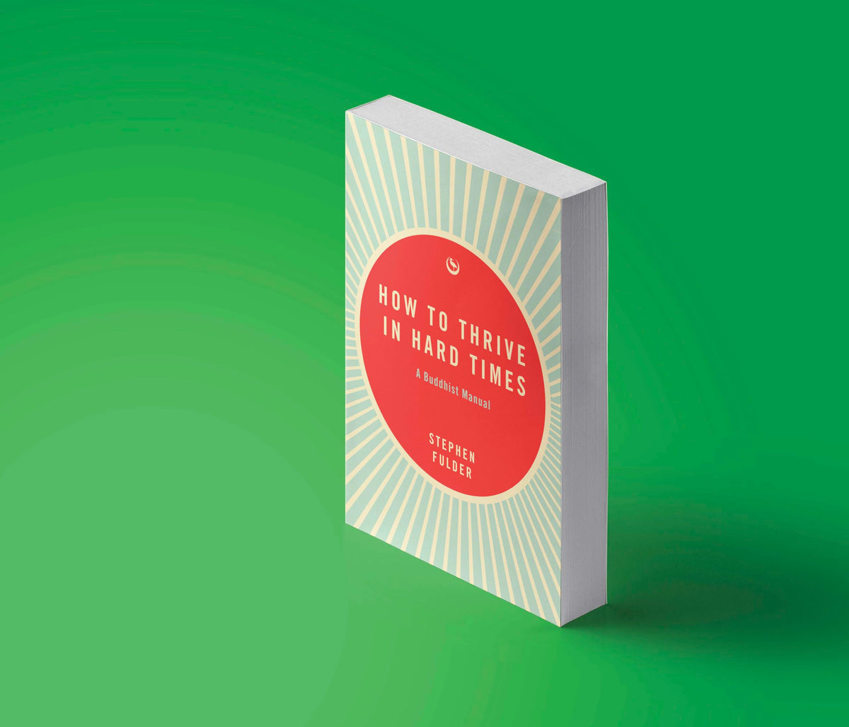 How to Thrive in Hard Times: A Buddhist Manual