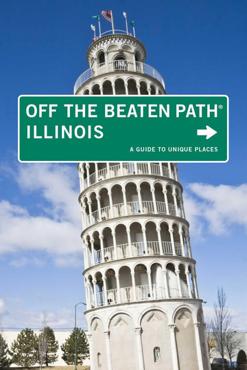 Illinois Off the Beaten Path®: A Guide To Unique Places (Off the Beaten Path Series)