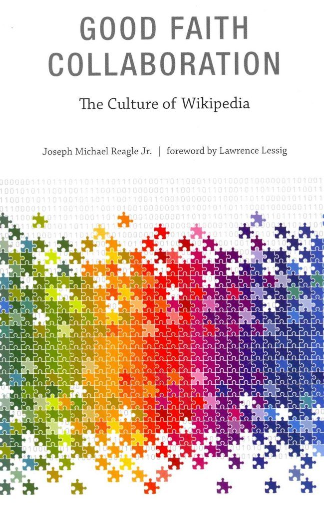 Good Faith Collaboration: The Culture of Wikipedia (History and Foundations of Information Science)