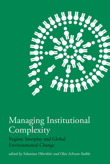 Managing Institutional Complexity: Regime Interplay and Global Environmental Change (Mit Press)