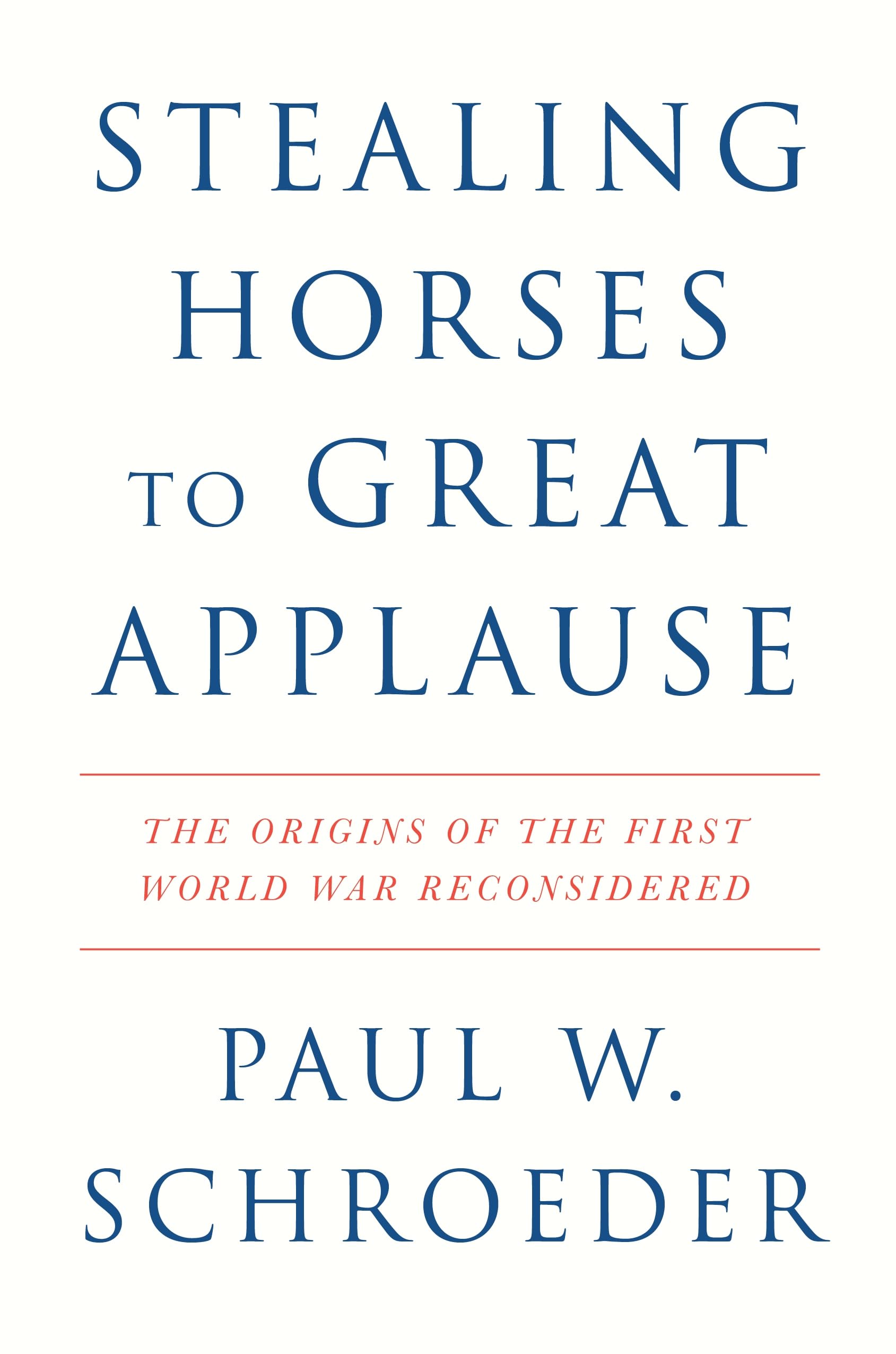 Stealing Horses to Great Applause: The Origins of the First World War Reconsidered