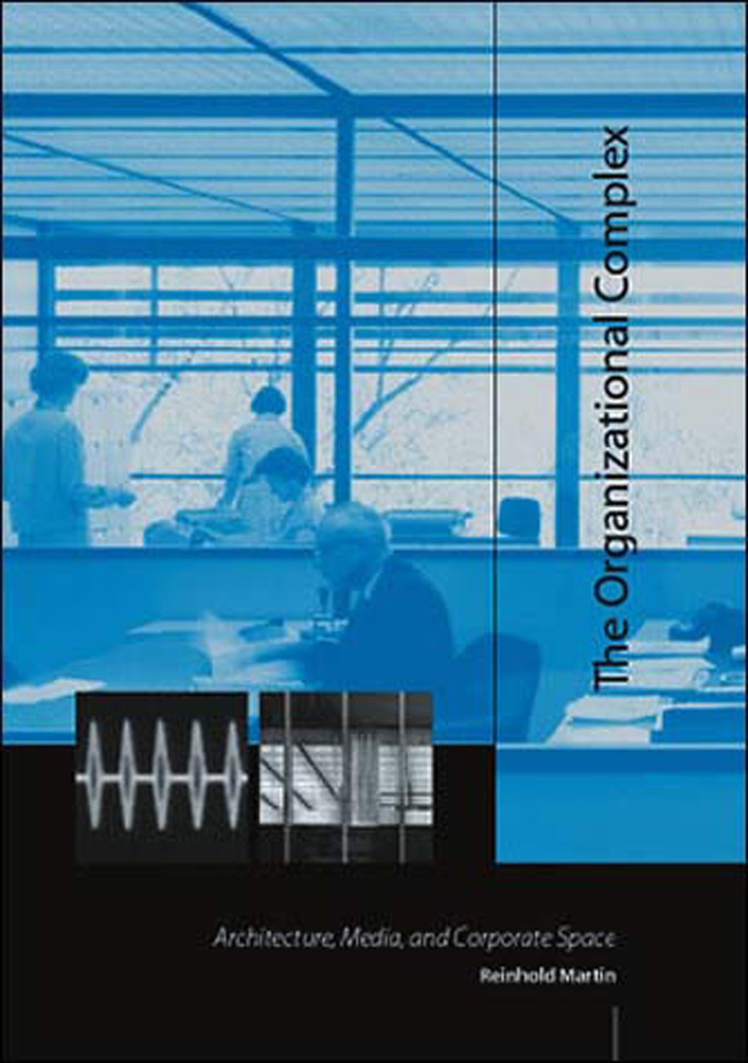 The Organizational Complex: Architecture, Media, and Corporate Space