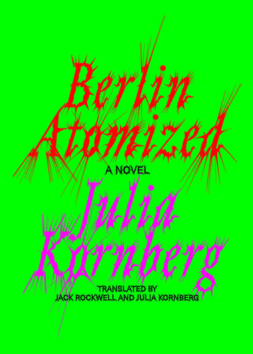 Berlin Atomized: A Novel
