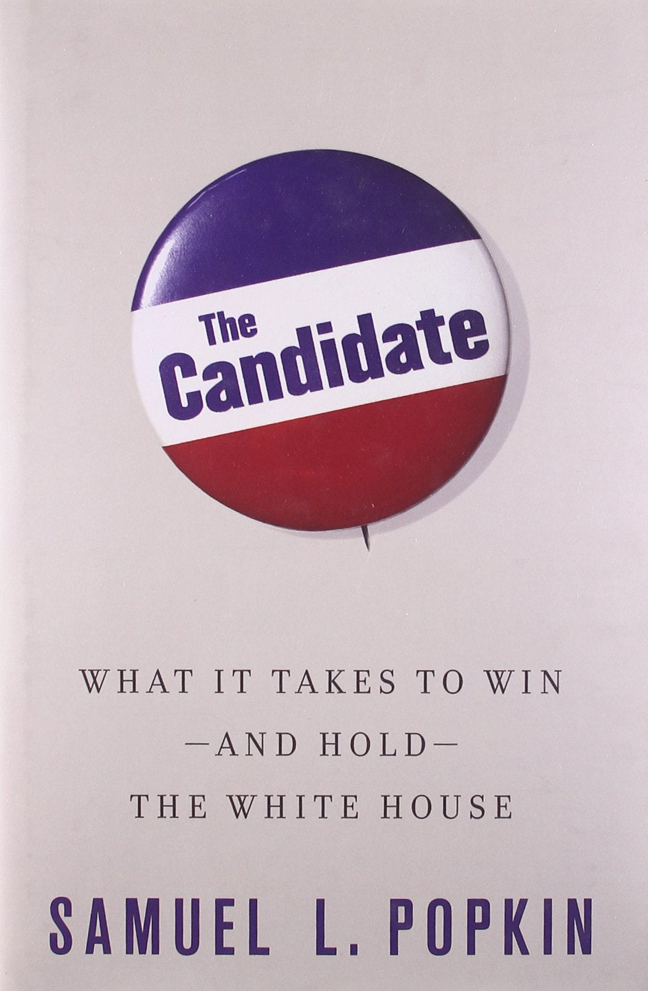 The Candidate: What It Takes to Win - and Hold - the White House