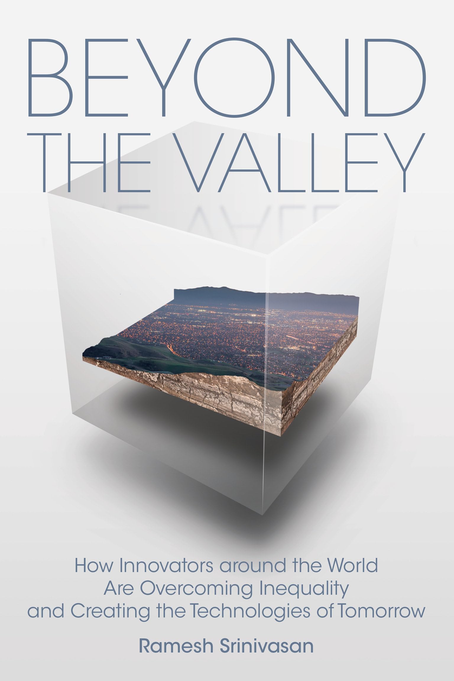 Beyond the Valley: How Innovators around the World are Overcoming Inequality and Creating the Technologies of Tomorrow (Mit Press)