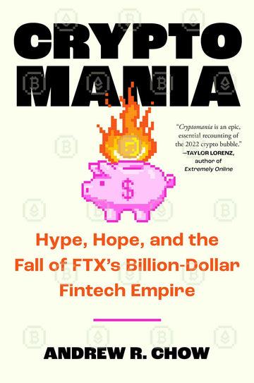 Cryptomania: Hype, Hope, and the Fall of FTX's Billion-Dollar Fintech Empire