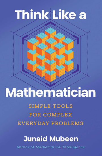 Think Like a Mathematician: Simple Tools for Complex Everyday Problems