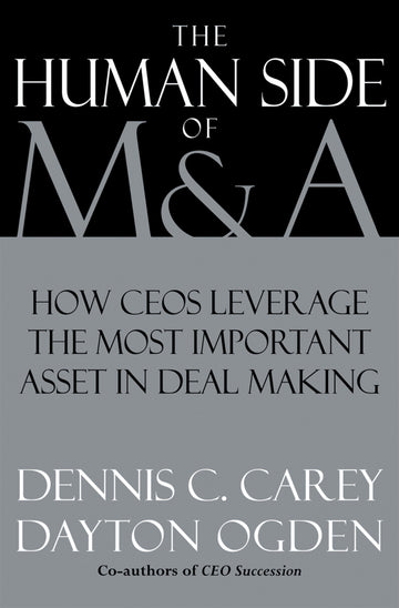The Human Side of M & A: How CEOs Leverage the Most Important Asset in Deal Making