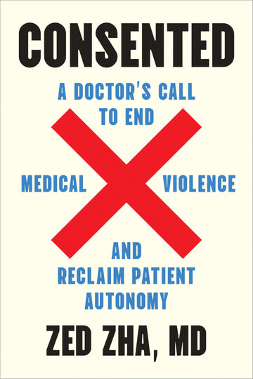 Consented: A Doctor's Call to End Medical Violence and Reclaim Patient Autonomy