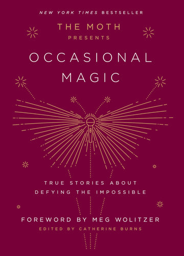 The Moth Presents: Occasional Magic: True Stories About Defying the Impossible