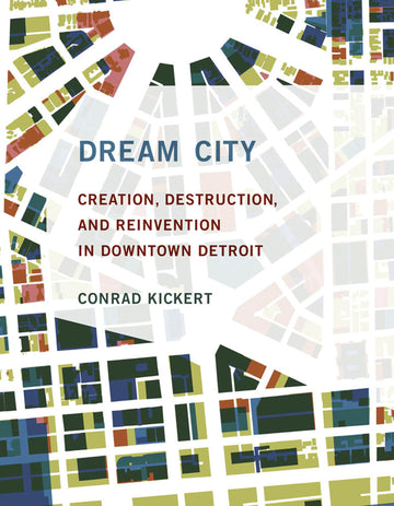 Dream City: Creation, Destruction, and Reinvention in Downtown Detroit (Mit Press)