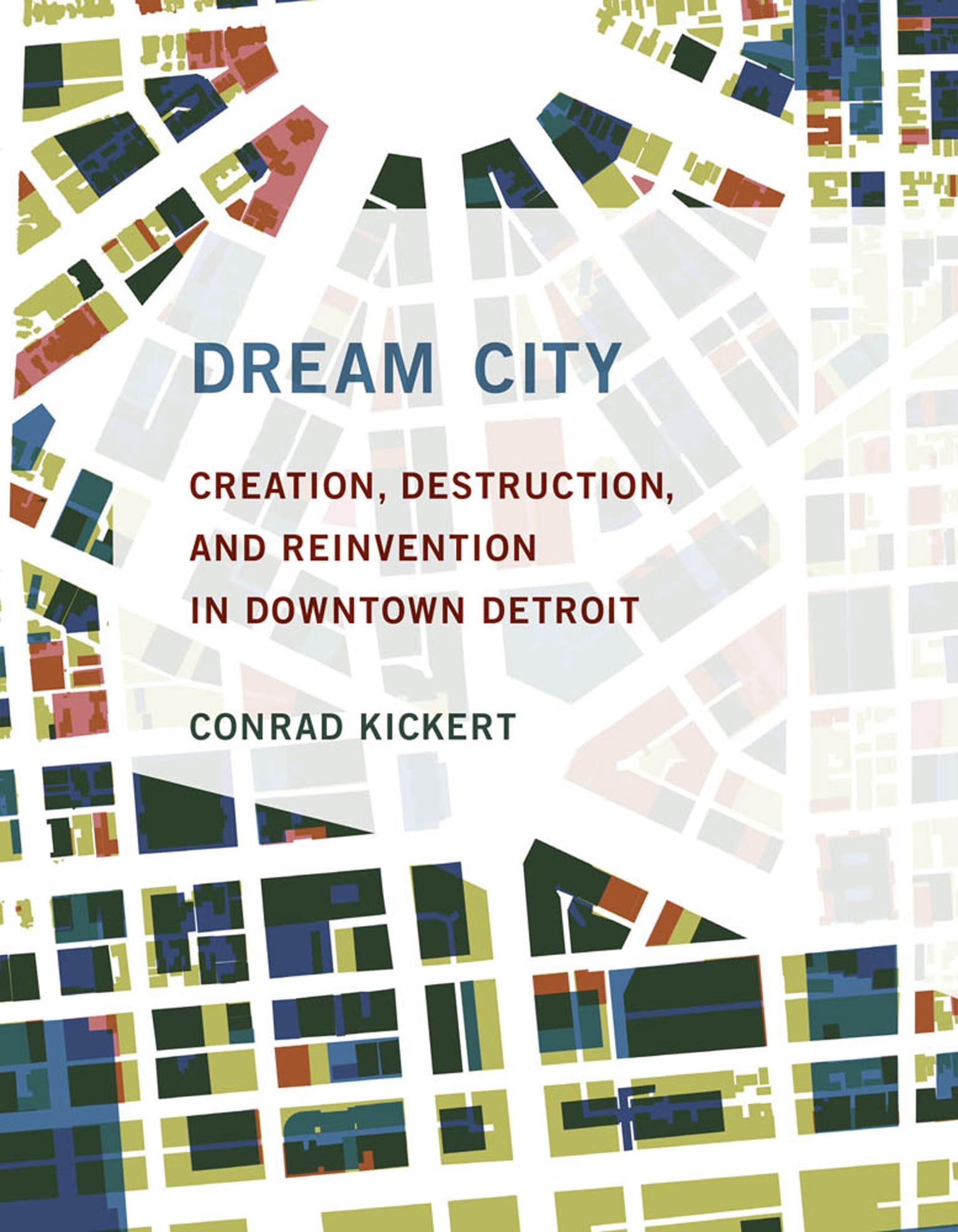 Dream City: Creation, Destruction, and Reinvention in Downtown Detroit (Mit Press)