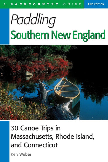 Paddling Southern New England: 30 Canoe Trips in Massachusetts, Rhode Island, and Connecticut, Second Edition