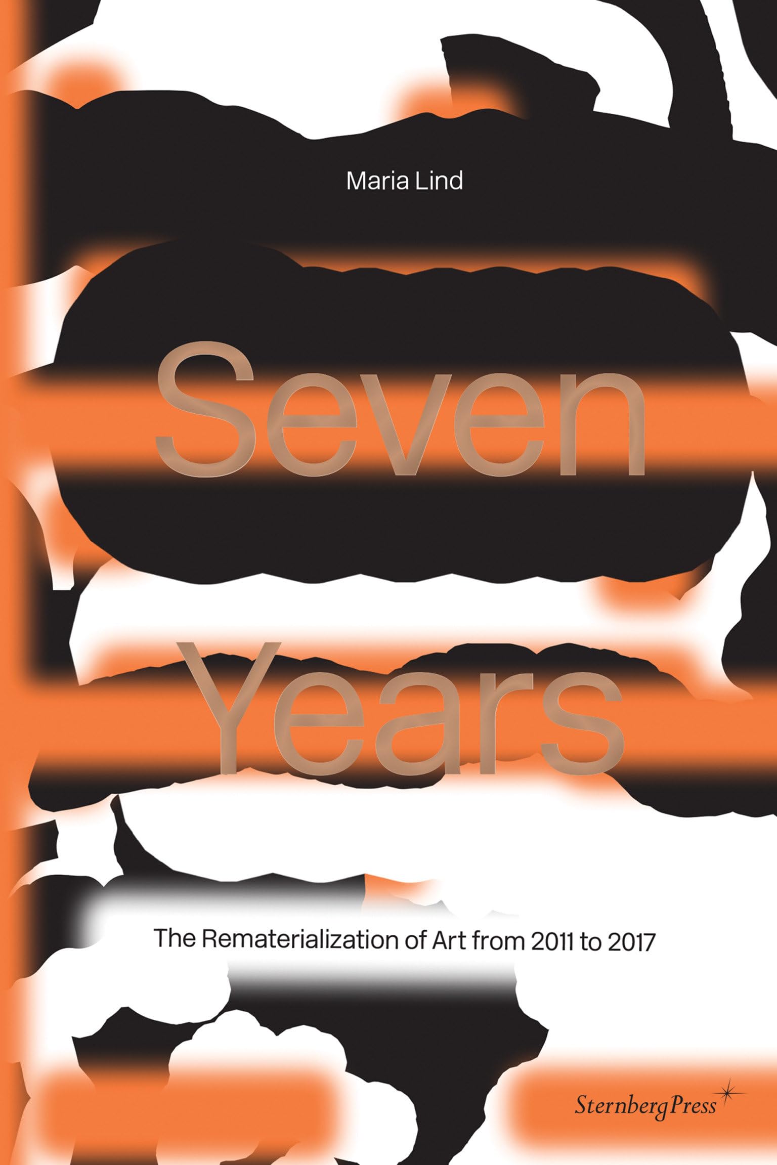 Seven Years: The Rematerialisation of Art From 2011-2017 (Sternberg Press)