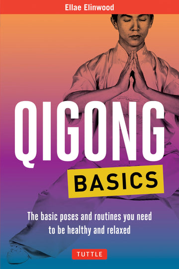 Qigong Basics: The Basic Poses and Routines you Need to be Healthy and Relaxed (Tuttle Health & Fitness Basic Series)