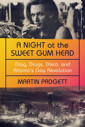 A Night at the Sweet Gum Head: Drag, Drugs, Disco, and Atlanta's Gay Revolution