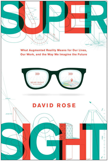 SuperSight: What Augmented Reality Means for Our Lives, Our Work, and the Way We Imagine the Future