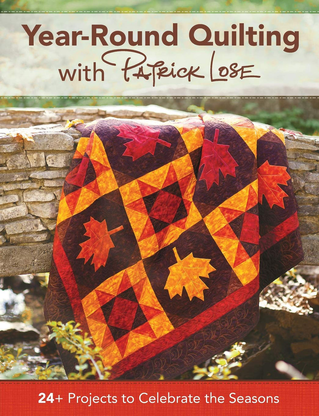 Year-Round Quilting With Patrick Lose: 24+ Projects to Celebrate the Seasons