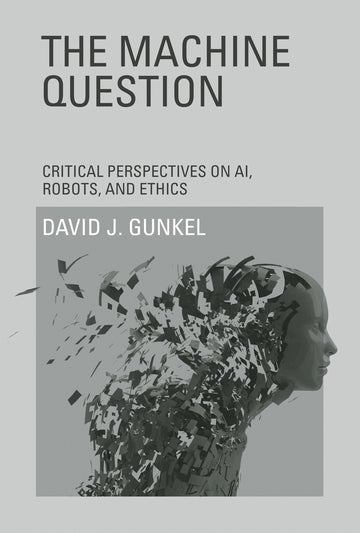 The Machine Question: Critical Perspectives on AI, Robots, and Ethics (Mit Press)