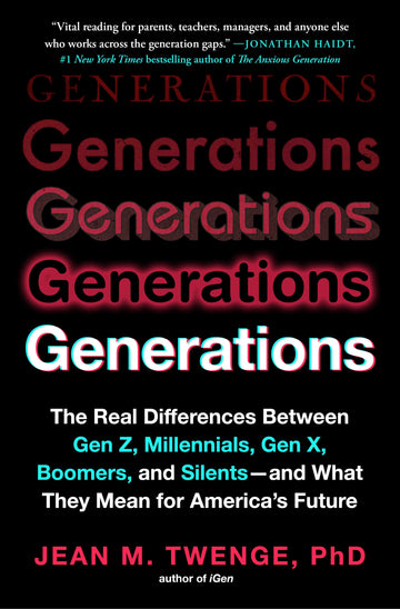 Generations: The Real Differences Between Gen Z, Millennials, Gen X, Boomers, and Silents—and What They Mean for America's Future