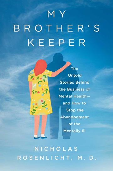 My Brother's Keeper: The Untold Stories Behind the Business of Mental Health?and How to Stop the Abandonment of the Mentally Ill
