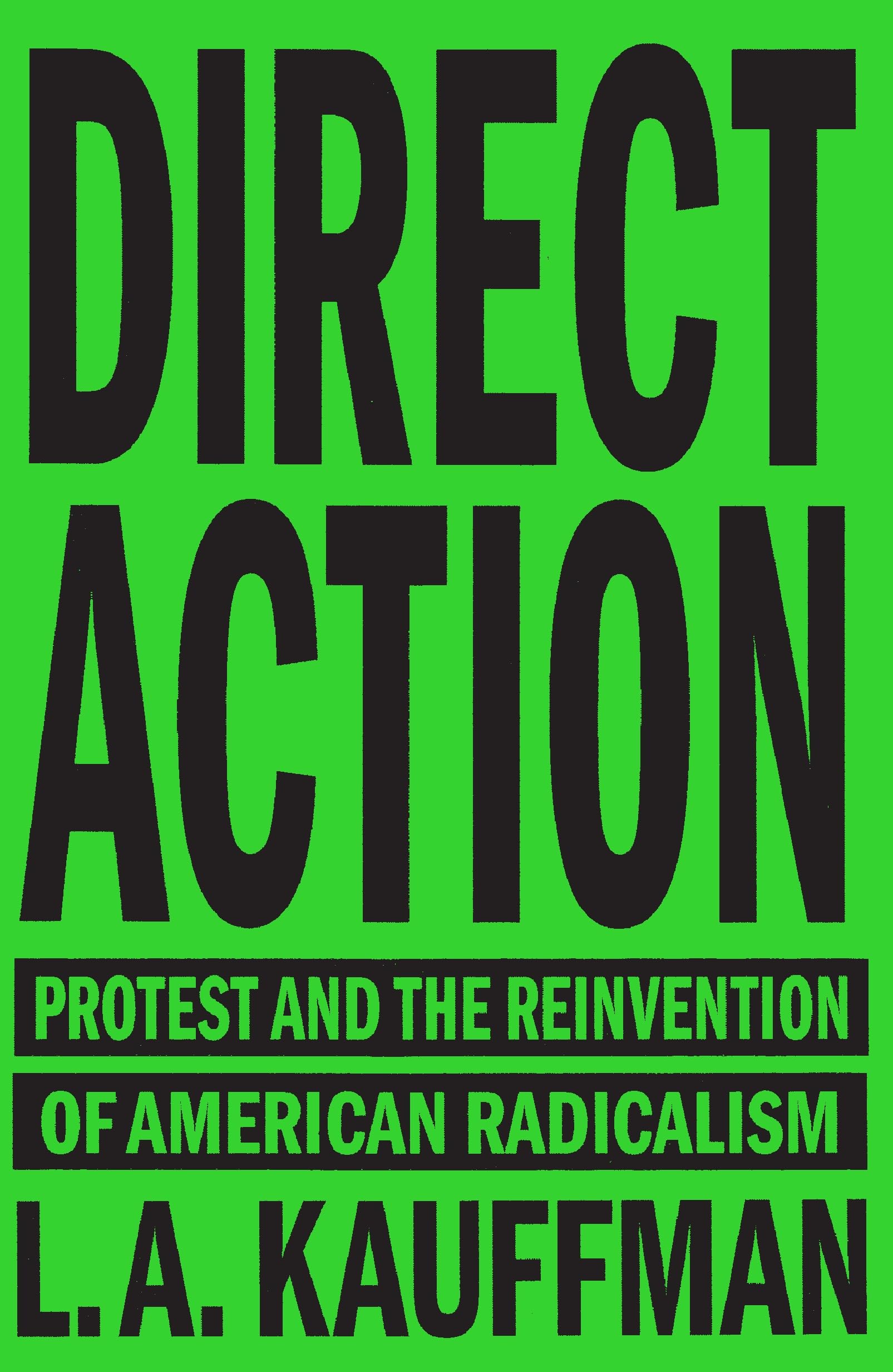 Direct Action: Protest and the Reinvention of American Radicalism