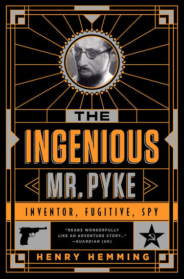 The Ingenious Mr. Pyke: Inventor, Fugitive, Spy