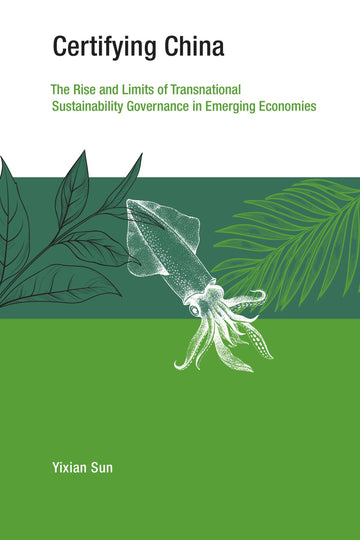 Certifying China: The Rise and Limits of Transnational Sustainability Governance in Emerging Economies (Earth System Governance)