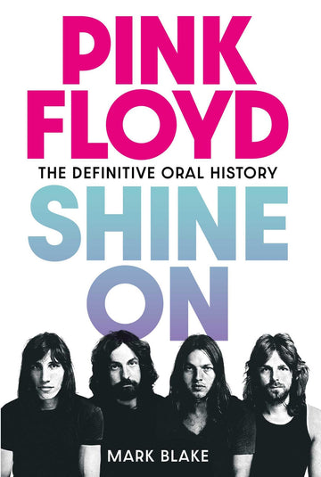 Pink Floyd: Shine On: The Definitive Oral History