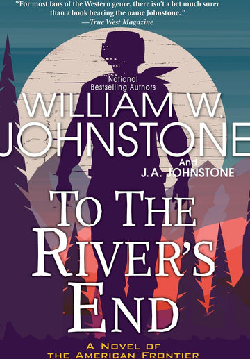 To the River's End: A Thrilling Western Novel of the American Frontier