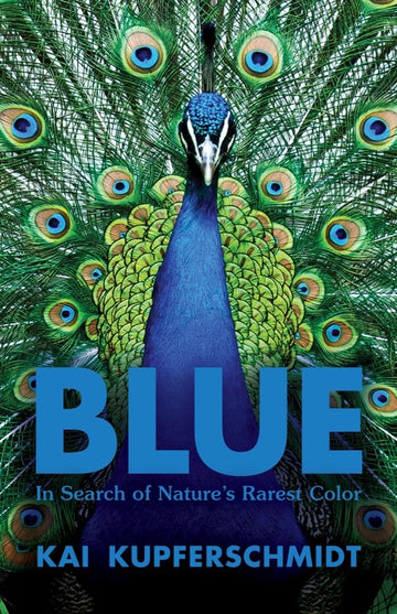 Blue: In Search of Nature’s Rarest Color
