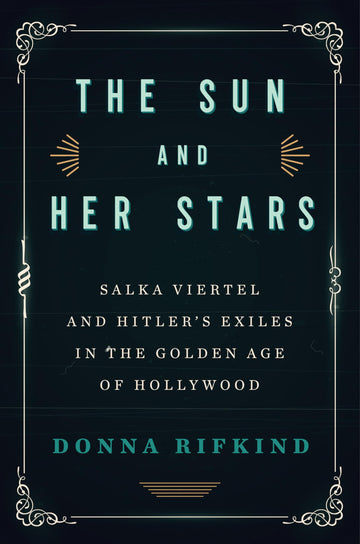 The Sun and Her Stars: Salka Viertel and Hitler's Exiles in the Golden Age of Hollywood