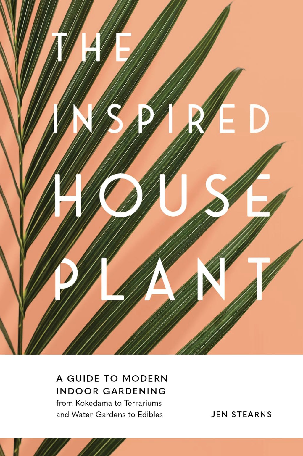 The Inspired Houseplant: Transform Your Home with Indoor Plants from Kokedama to Terrariums and Water Gardens to Edibles