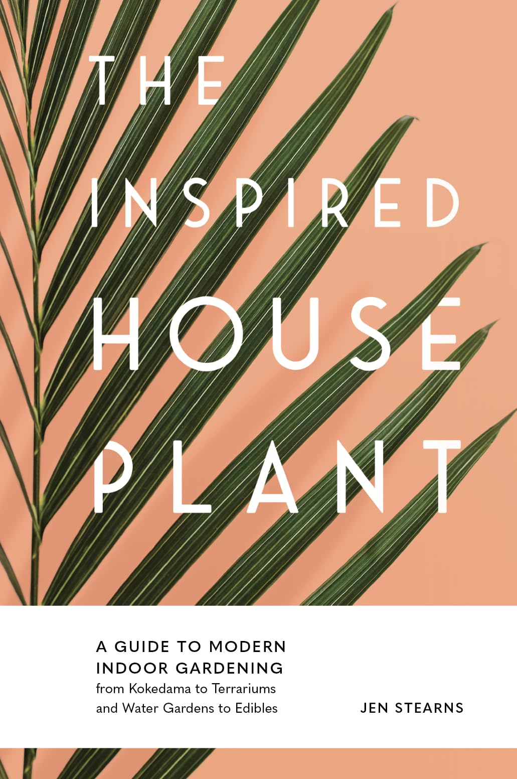 The Inspired Houseplant: Transform Your Home with Indoor Plants from Kokedama to Terrariums and Water Gardens to Edibles