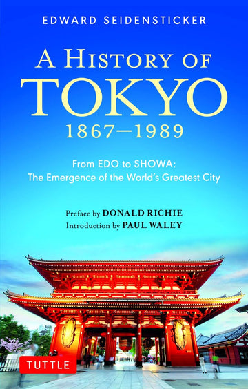 A History of Tokyo 1867-1989: From EDO to SHOWA: The Emergence of the World's Greatest City (Tuttle Classics)