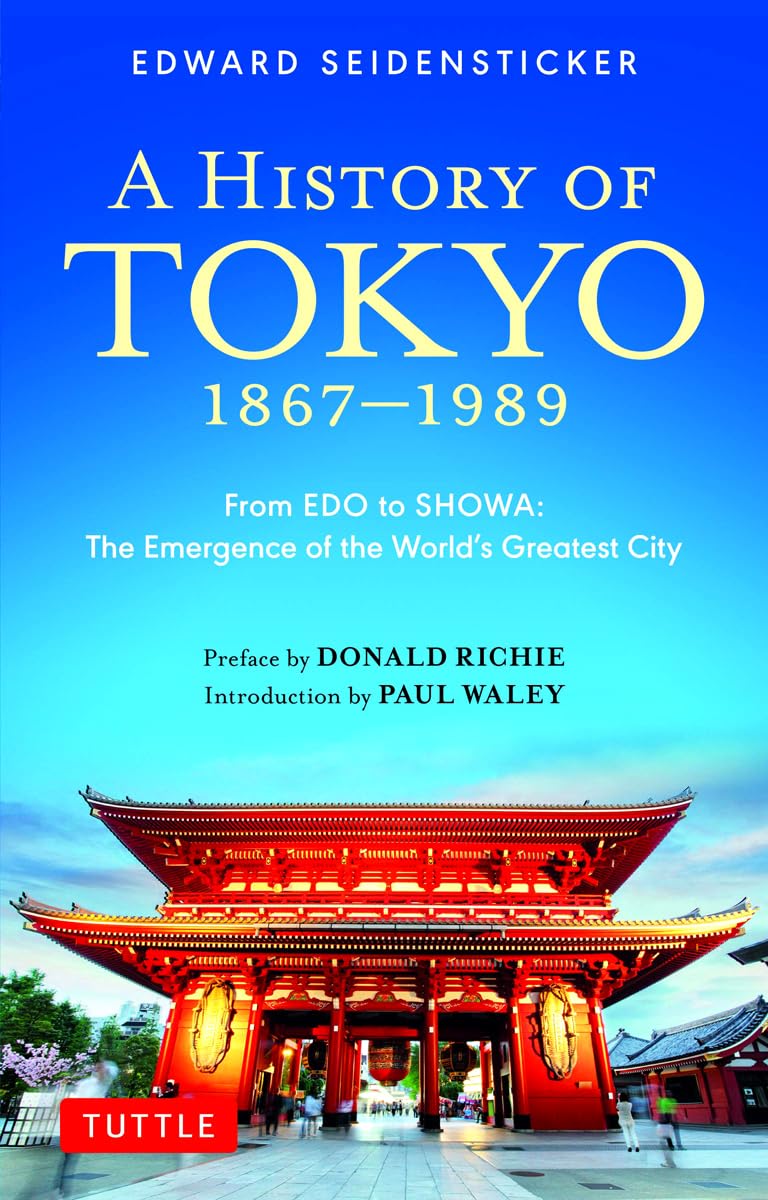 A History of Tokyo 1867-1989: From EDO to SHOWA: The Emergence of the World's Greatest City (Tuttle Classics)