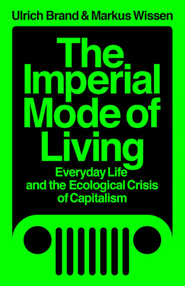The Imperial Mode of Living: Everyday Life and the Ecological Crisis of Capitalism