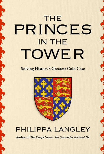 The Princes in the Tower: How History's Greatest Cold Case Was Solved