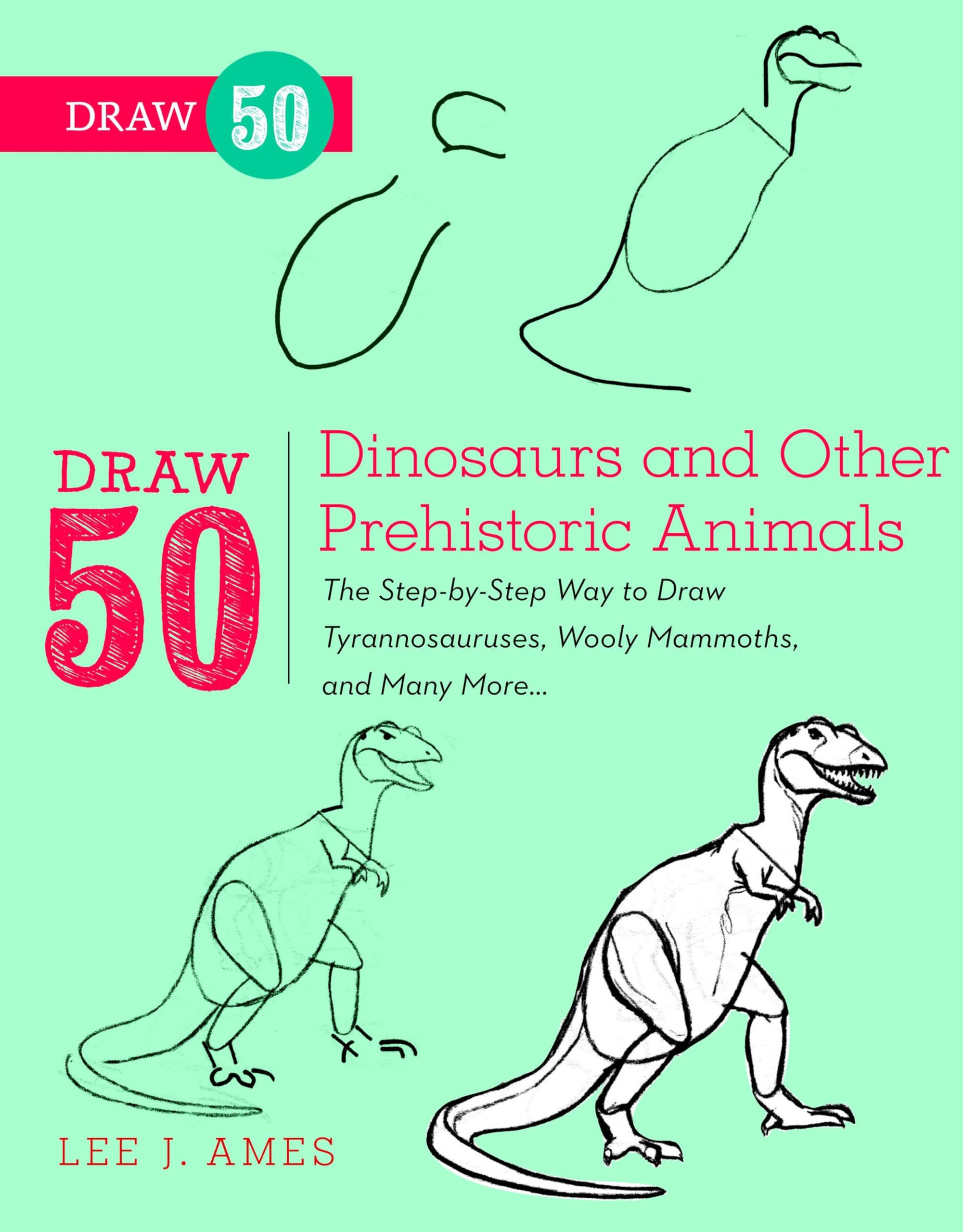 Draw 50 Dinosaurs and Other Prehistoric Animals: The Step-by-Step Way to Draw Tyrannosauruses, Woolly Mammoths, and Many More...