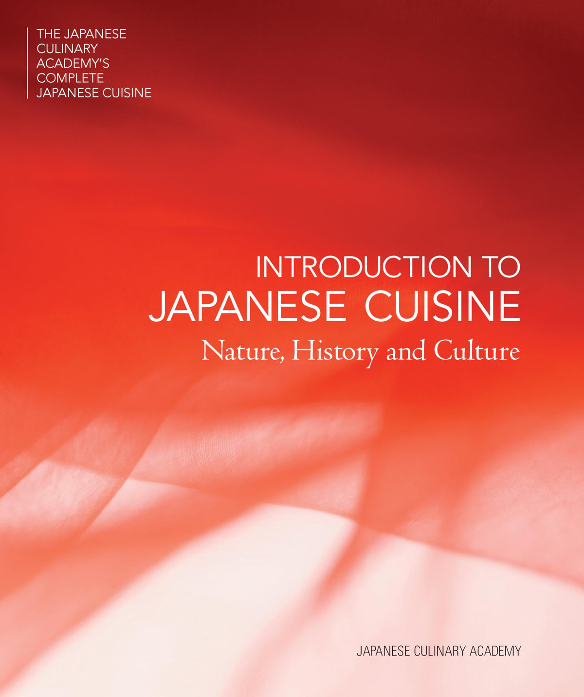 INTRODUCTION TO JAPANESE CUISINE: Nature, History and Culture (The Japanese Culinary Academy's Complete Japanese Cuisine)